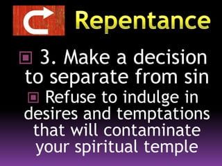  3. Make a decision
to separate from sin
 Refuse to indulge in
desires and temptations
that will contaminate
your spiritual temple
 