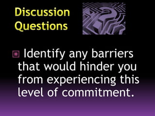  Identify any barriers
that would hinder you
from experiencing this
level of commitment.
 