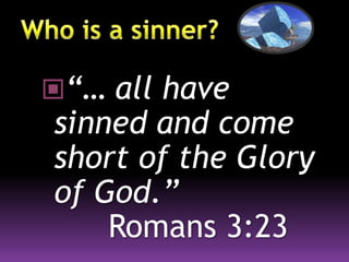 “… all have
sinned and come
short of the Glory
of God.”
Romans 3:23
 