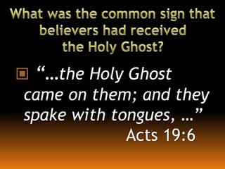  “…the Holy Ghost
came on them; and they
spake with tongues, …”
Acts 19:6
 