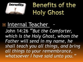 Internal Teacher –
John 14:26 “But the Comforter,
which is the Holy Ghost, whom the
Father will send in my name, he
shall teach you all things, and bring
all things to your remembrance,
whatsoever I have said unto you.”
 