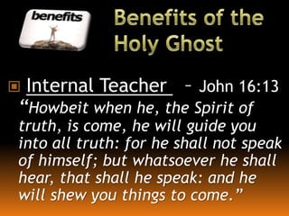  Internal Teacher – John 16:13
“Howbeit when he, the Spirit of
truth, is come, he will guide you
into all truth: for he shall not speak
of himself; but whatsoever he shall
hear, that shall he speak: and he
will shew you things to come.”
 