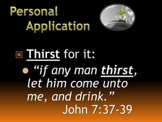  Thirst for it:
 “if any man thirst,
let him come unto
me, and drink.”
John 7:37-39
 