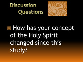  How has your concept
of the Holy Spirit
changed since this
study?
 