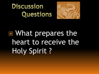  What prepares the
heart to receive the
Holy Spirit ?
 