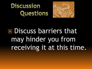  Discuss barriers that
may hinder you from
receiving it at this time.
 