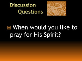  When would you like to
pray for His Spirit?
 