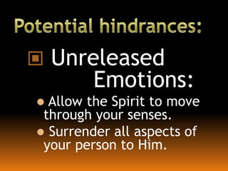  Unreleased
Emotions:
 Allow the Spirit to move
through your senses.
 Surrender all aspects of
your person to Him.
 