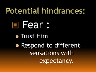  Fear :
 Trust Him.
 Respond to different
sensations with
expectancy.
 