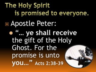 Apostle Peter:
 “… ye shall receive
the gift of the Holy
Ghost. For the
promise is unto
you…” Acts 2:38-39
 