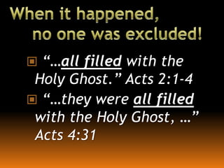  “…all filled with the
Holy Ghost.” Acts 2:1-4
 “…they were all filled
with the Holy Ghost, …”
Acts 4:31
 
