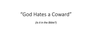 “God Hates a Coward”
(Is it in the Bible?)
 