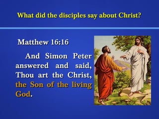 What did the ddiisscciipplleess ssaayy aabboouutt CChhrriisstt?? 
MMaatttthheeww 1166::1166 
AAnndd SSiimmoonn PPeetteerr 
aannsswweerreedd aanndd ssaaiidd,, 
TThhoouu aarrtt tthhee CChhrriisstt,, 
tthhee SSoonn ooff tthhee lliivviinngg 
GGoodd.. 
 