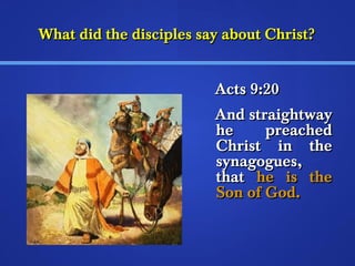 What did the ddiisscciipplleess ssaayy aabboouutt CChhrriisstt?? 
AAccttss 99::2200 
AAnndd ssttrraaiigghhttwwaayy 
hhee pprreeaacchheedd 
CChhrriisstt iinn tthhee 
ssyynnaaggoogguueess,, 
tthhaatt hhee iiss tthhee 
SSoonn ooff GGoodd.. 
 