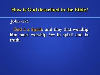 HHooww iiss GGoodd ddeessccrriibbeedd iinn tthhee BBiibbllee?? 
JJoohhnn 44::2244 
GGoodd iiss aa SSppiirriitt:: aanndd tthheeyy tthhaatt wwoorrsshhiipp 
hhiimm mmuusstt wwoorrsshhiipp hhiimm iinn ssppiirriitt aanndd iinn 
ttrruutthh.. 
 