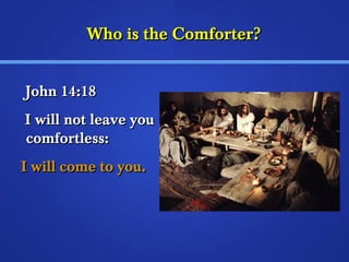 WWhhoo iiss tthhee CCoommffoorrtteerr?? 
JJoohhnn 1144::1188 
II wwiillll nnoott lleeaavvee yyoouu 
ccoommffoorrttlleessss:: 
II wwiillll ccoommee ttoo yyoouu.. 
 