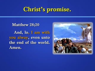 CChhrriisstt’’ss pprroommiissee.. 
MMaatttthheeww 2288;;2200 
AAnndd,, lloo,, II aamm wwiitthh 
yyoouu aallwwaayy,, eevveenn uunnttoo 
tthhee eenndd ooff tthhee wwoorrlldd.. 
AAmmeenn.. 

