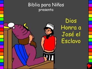 Biblia para Niños
     presenta


                 Dios
                Honra a
                José el
                Esclavo
 