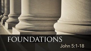 John 5:1-18
foundations
 