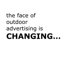 the face of  outdoor  advertising is  CHANGING… 