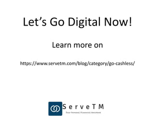 Let’s Go Digital Now!
Learn more on
https://www.servetm.com/blog/category/go-cashless/
 