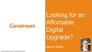 ©2020 Carestream Health - Unrestricted Internal Use
Looking for an
Affordable
Digital
Upgrade?
Marco Riolfo
 