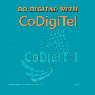 GO DIGITAL WITH
CoDigiTel
1/23/2021
CoDigiTel - Digital Communication | +91 8828 275 975
 