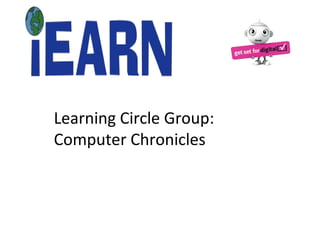 Learning Circle Group:
Computer Chronicles
 