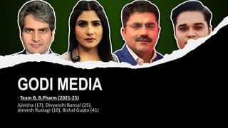 GODI MEDIA
- Team B, B.Pharm (2021-25)
Jijivisha (17), Divyanshi Bansal (25),
Jeevesh Rustagi (10), Bishal Gupta (41)
 