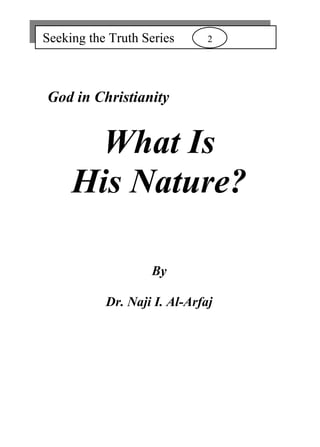 Seeking the Truth Series      2




God in Christianity


      What Is
     His Nature?

                   By

           Dr. Naji I. Al-Arfaj
 