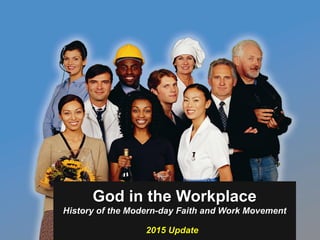 God in the WorkplaceGod in the Workplace
History of the Modern-dayHistory of the Modern-day Faith and Work MovementFaith and Work Movement
2015 Update2015 Update
 
