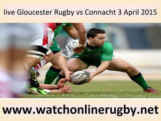 live Gloucester Rugby vs Connacht 3 April 2015
www.watchonlinerugby.net
 