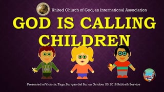 Presented at Victoria,Tago, Surigao del Sur on October 20, 2018 Sabbath Service
United Church of God, an International Association
 