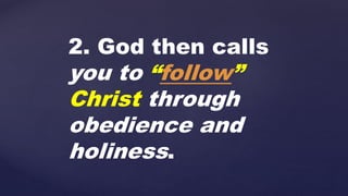 2. God then calls
you to “follow”
Christ through
obedience and
holiness.
 