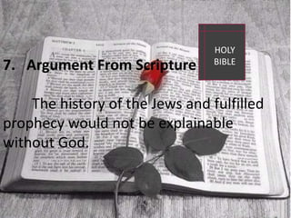 HOLY BIBLEArgument From Scripture	The history of the Jews and fulfilledprophecy would not be explainable without God.