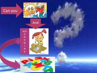 Can youAndw/oKNOWING