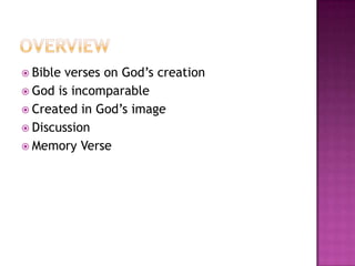  Bible

verses on God‘s creation
 God is incomparable
 Created in God‘s image
 Discussion
 Memory Verse

 