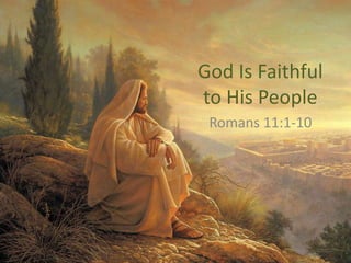 God Is Faithful
to His People
Romans 11:1-10
 