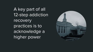 A key part of all
12-step addiction
recovery
practices is to
acknowledge a
higher power
 