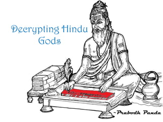 Decrypting Hindu
Gods
~Prabodh Panda
 
