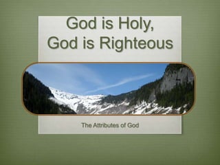 God is Holy,
God is Righteous



    The Attributes of God
 