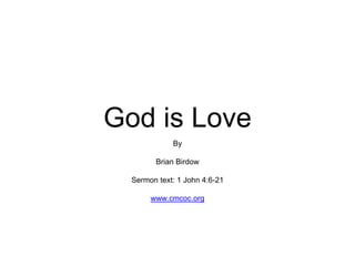 God is Love
By
Brian Birdow
Sermon text: 1 John 4:6-21
www.cmcoc.org
 
