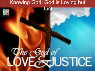 Knowing God: God is Loving but
Just

 