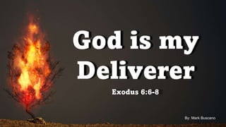 God is my
Deliverer
Exodus 6:6-8
By: Mark Buscano
 