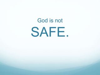 God is not
SAFE.
 
