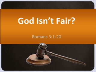God Isn’t Fair?
Romans 3:1-20
 