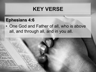 KEY VERSEEphesians 4:6One God and Father of all, who is above all, and through all, and in you all.