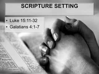 SCRIPTURE SETTINGLuke 15:11-32Galatians 4:1-7