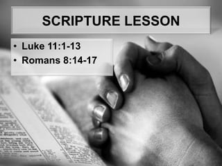 SCRIPTURE LESSONLuke 11:1-13Romans 8:14-17