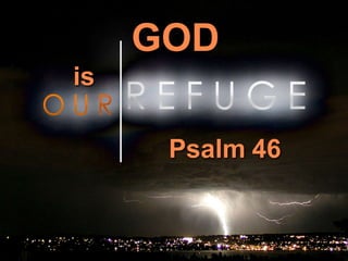 GOD
is
Psalm 46
 